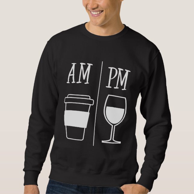 AM Coffee Drinker PM Wine Drinking Funny Cute Wine Sweatshirt (Front)