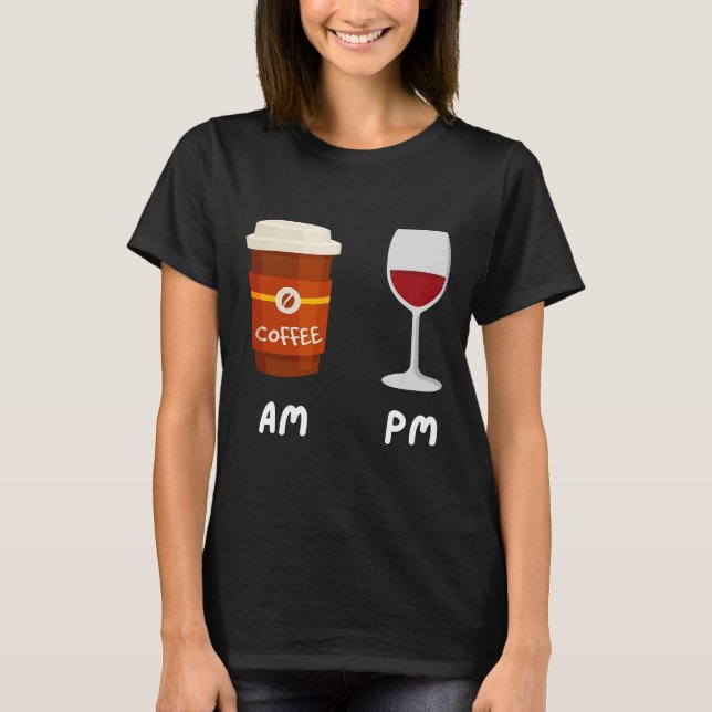 Am Coffee Pm Wine Coffee Caffeine Wine Drinker  Sh T-Shirt (Front)