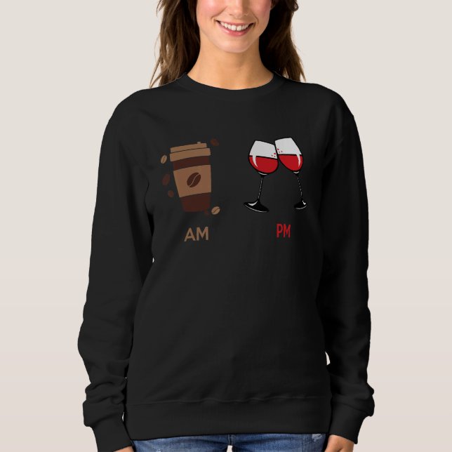 AM Coffee PM Wine Drinking Caffeine Sweatshirt (Front)