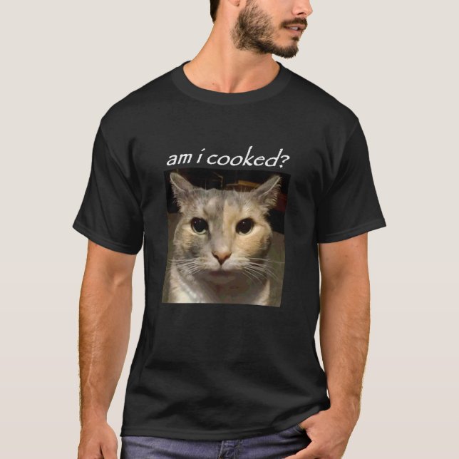 Am I Cooked Funny Cat Meme T-Shirt (Front)