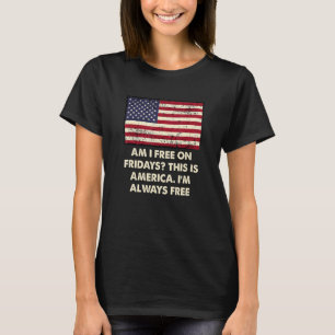 Am I Free on Fridays American 4th of July USA Four T-Shirt