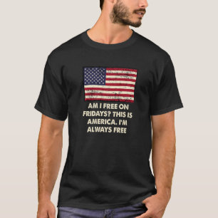 Am I Free on Fridays American 4th of July USA Four T-Shirt