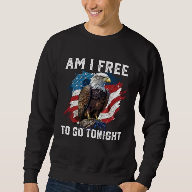 Am I Free to Go Tonight Patriotic American USA Fla Sweatshirt (Front)