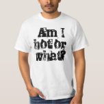 Am I hot or what? t-shirt<br><div class="desc">Am I hot or what? t-shirt. Great gift for your brother,  father,  uncle,  any other relative,  loved person,  friend,  yourself in birthday,  graduation,  Christmas or any other special day.</div>