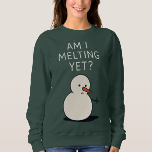 Am I Melting Yet (Snowman), Humorous Christmas Sweatshirt