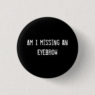 Am I missing an eyebrow 3 Cm Round Badge