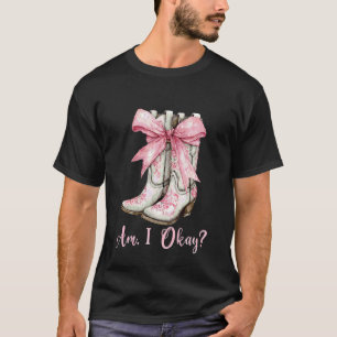 Am I Okay Boot Western Texas Cowgirl Coquette Bow  T-Shirt