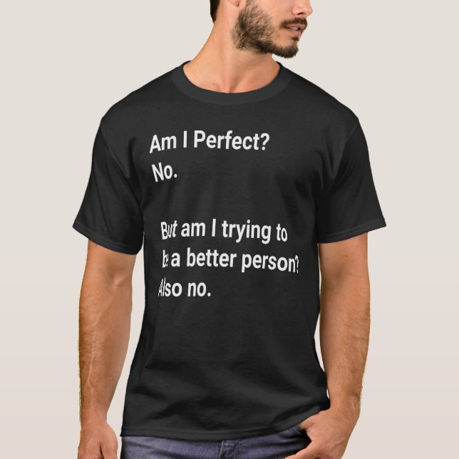 Am I Perfect ? No But I am trying to - Sarcastic  T-Shirt (Front)