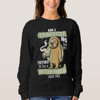 Am I Perfect No Trying Better Person Sarcastic  Sl Sweatshirt