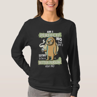 Am I Perfect No Trying Better Person Sarcastic  Sl T-Shirt