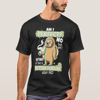 Am I Perfect No Trying Better Person Sarcastic  Sl T-Shirt