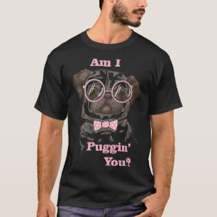 Am I Pugging You Pug Classic T-Shirt 489