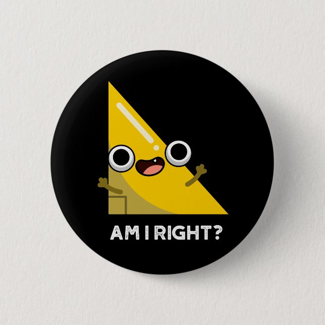 Am I Right Funny Right Angle Pun Dark BG 6 Cm Round Badge (Front)