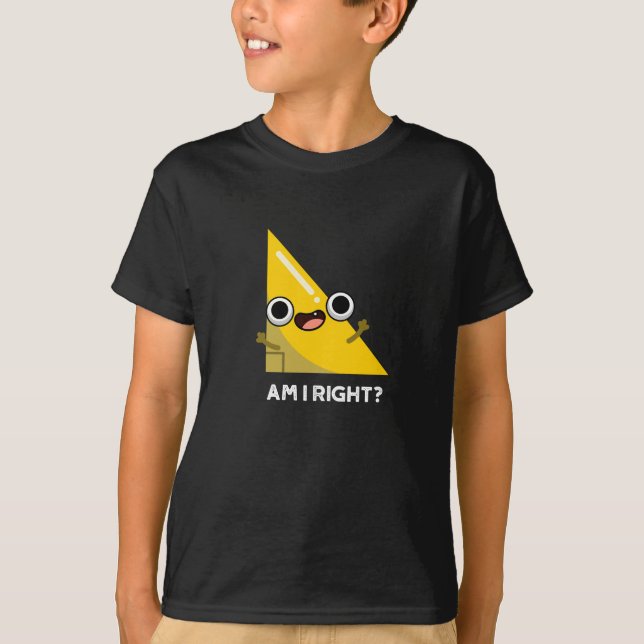 Am I Right Funny Right Angle Pun Dark BG T-Shirt (Front)