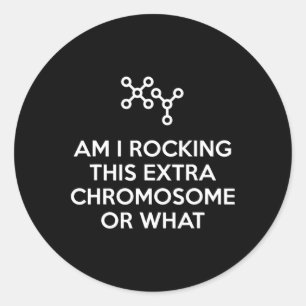 Am I Rocking This Extra Chromosome Or What Classic Round Sticker
