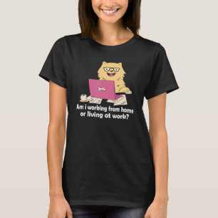 Am i working from home or living at work dog work T-Shirt