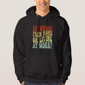 Am I Working From Home Or Living At Work Groovy 2 Hoodie