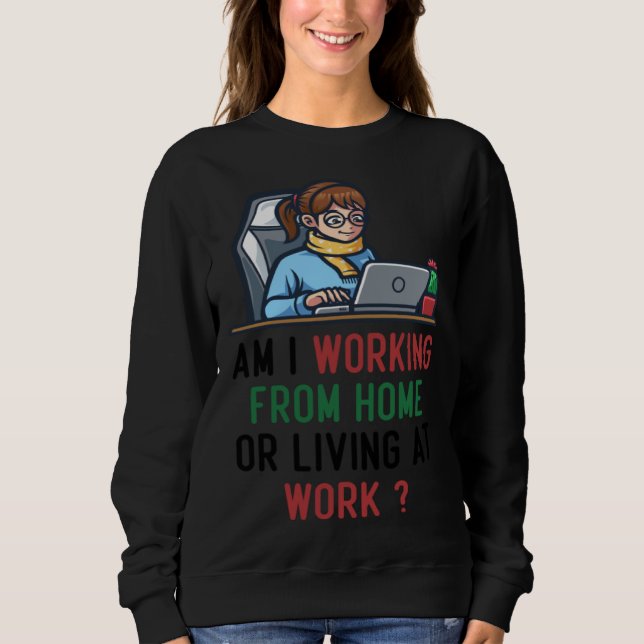am i working from home or living at work sweatshirt (Front)