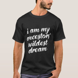 Am My Ancestors Wildest Dream Black History Month  T-Shirt