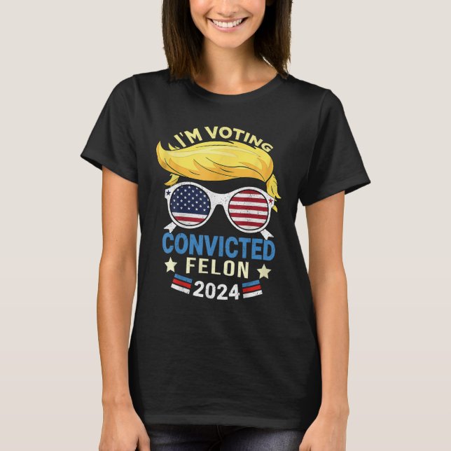 Am Voting Convicted Felon 2024  T-Shirt (Front)