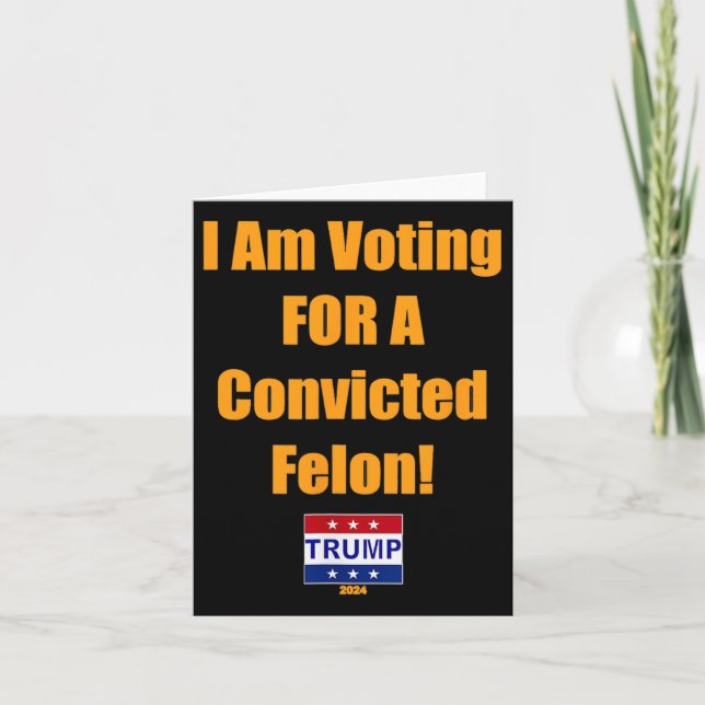 Am Voting For A Convicted Felon Trump 2024  Card (Front)