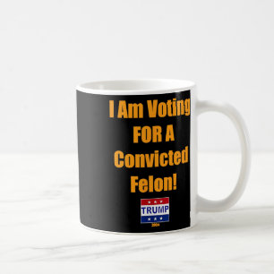 Am Voting For A Convicted Felon Trump 2024 Coffee Mug