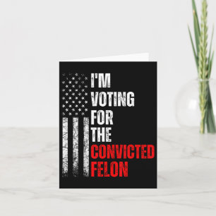 Am Voting For The Convicted Felon Trump 2024 Ameri Card