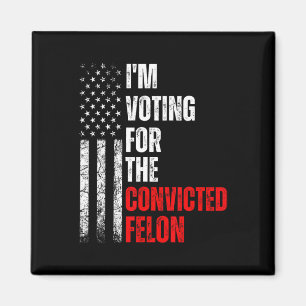 Am Voting For The Convicted Felon Trump 2024 Ameri Magnet