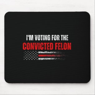 Am Voting For The Convicted Felon Trump 2024 Ameri Mouse Pad