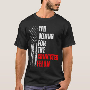 Am Voting For The Convicted Felon Trump 2024 Ameri T-Shirt