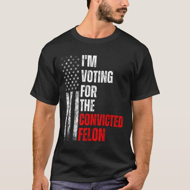 Am Voting For The Convicted Felon Trump 2024 Ameri T-Shirt (Front)