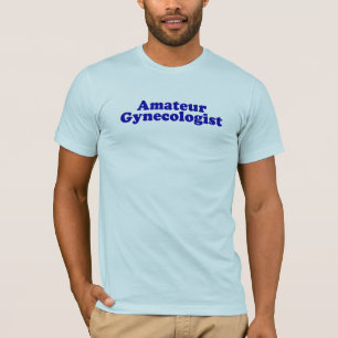 Amateur Gynaecologist. T-Shirt