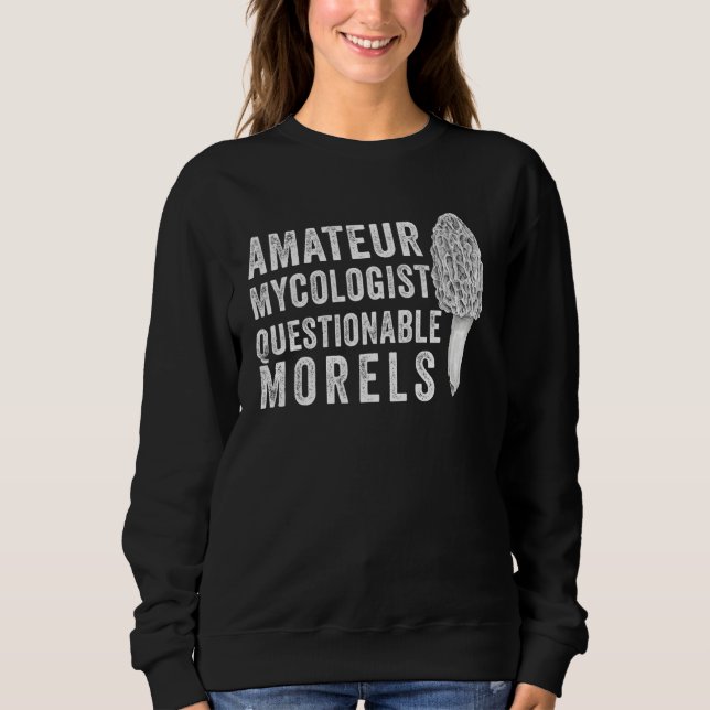 Amateur Mycologist with Questionable Morels Funny  Sweatshirt (Front)