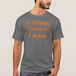 Amateur Radio Gift I Think Therefore I HAM T-Shirt