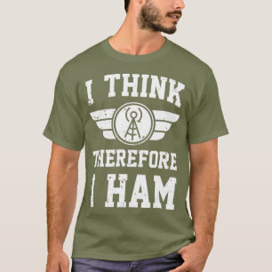 Amateur Radio Joke Pun I Think Therefore I HAM T-Shirt