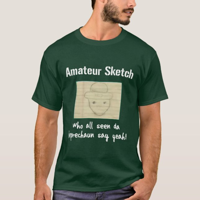 Amateur Sketch Who All Seen Da Leprechaun Say Yeah T-Shirt (Front)