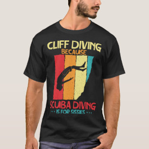 Amazing Cliff Diving Cause Scuba Diving Is For Sis T-Shirt