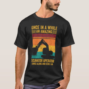 Amazing Excavator Operator Comes Along HEO T-Shirt