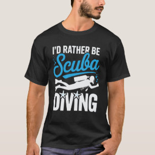 Amazing I'd Rather Be Scuba Diving T-Shirt