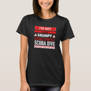 Amazing Im Not Always Grumpy Sometimes I Scuba Div T-Shirt