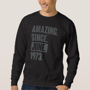 Amazing Since June 1973 49 Year Old 49th Birthday Sweatshirt