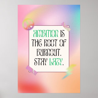 Ambition is the root of burnout. Stay lazy. Poster