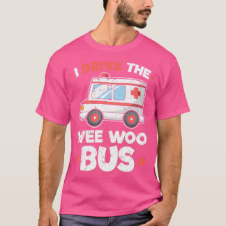 Ambulance Driver Paramedic I Drive The Wee Woo Bus T-Shirt
