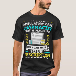 Ambulatory Care Pharmacist Make Your Prescription T-Shirt