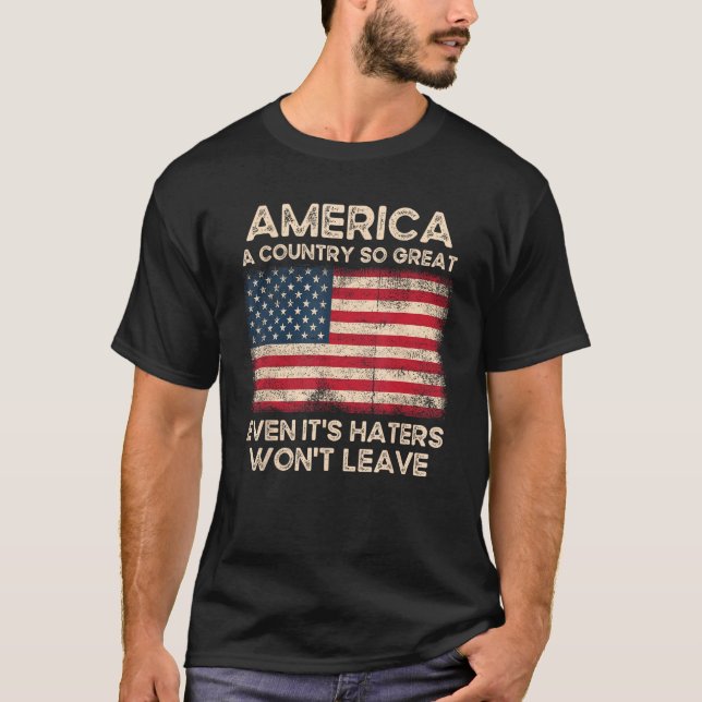 America a Country so Great Even It s Haters Won t  T-Shirt (Front)