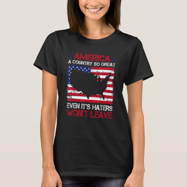 America A Country So Great Even It s Haters Won t  T-Shirt (Front)