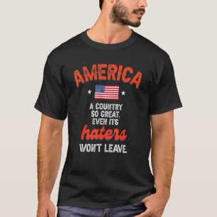 America A Country So Great Even It s Haters Won t T-Shirt