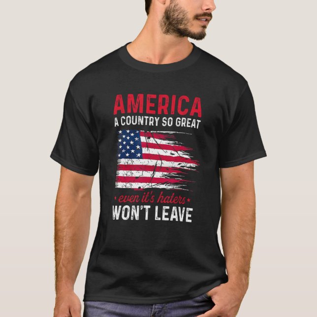 America A Country So Great Even It s Haters Won t  T-Shirt (Front)