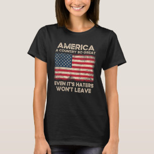 America a Country so Great Even It s Haters Won t  T-Shirt