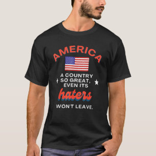 america a country so great even its haters won t l T-Shirt